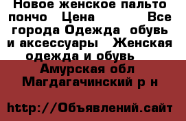 Новое женское пальто пончо › Цена ­ 2 500 - Все города Одежда, обувь и аксессуары » Женская одежда и обувь   . Амурская обл.,Магдагачинский р-н